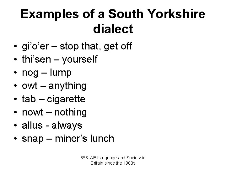 Examples of a South Yorkshire dialect • • gi’o’er – stop that, get off