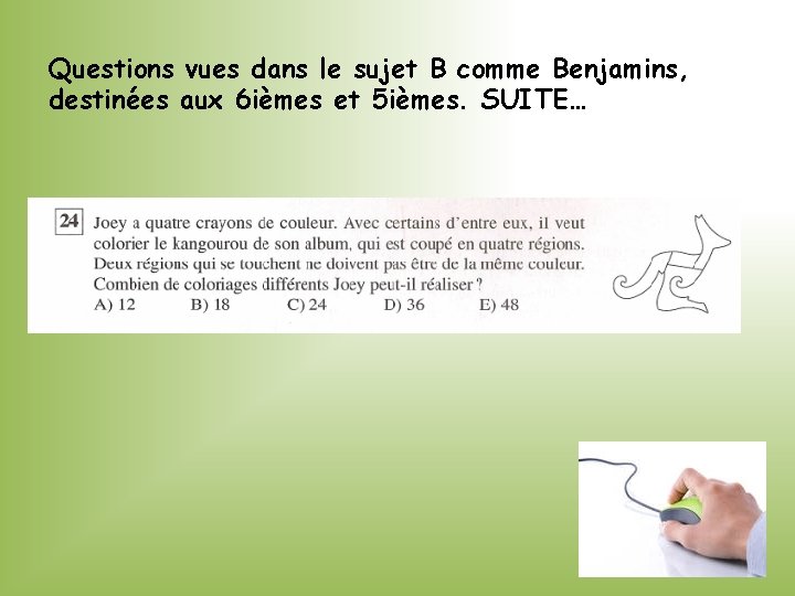 Questions vues dans le sujet B comme Benjamins, destinées aux 6 ièmes et 5