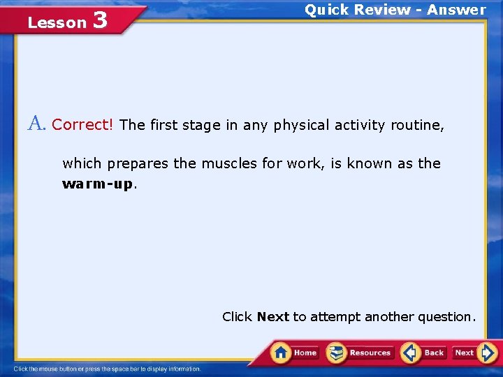 Lesson 3 Quick Review - Answer A. Correct! The first stage in any physical