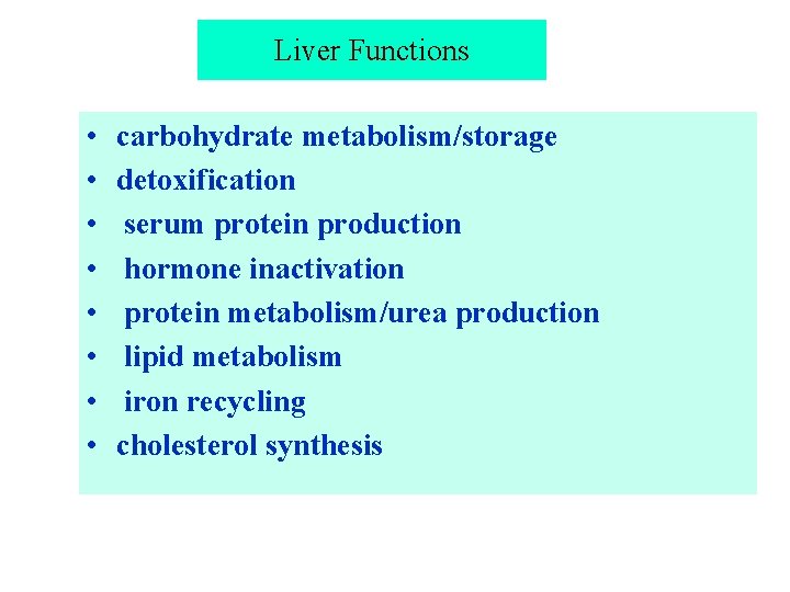 Liver Functions • • carbohydrate metabolism/storage detoxification serum protein production hormone inactivation protein metabolism/urea