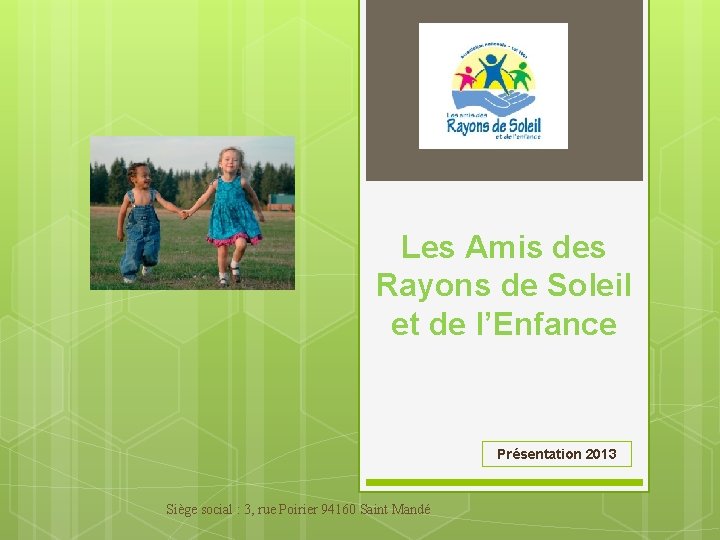 Les Amis des Rayons de Soleil et de l’Enfance Présentation 2013 Siège social :