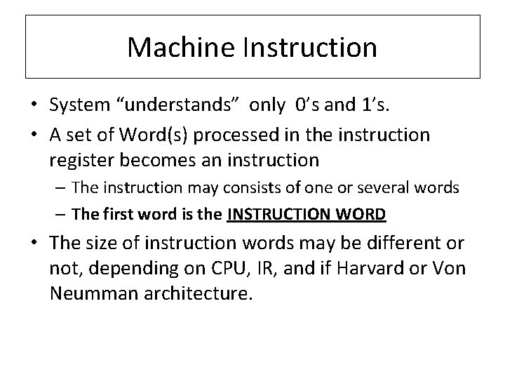 Machine Instruction • System “understands” only 0’s and 1’s. • A set of Word(s)