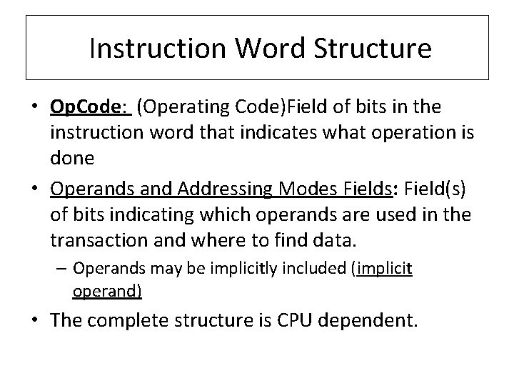  Instruction Word Structure • Op. Code: (Operating Code)Field of bits in the instruction