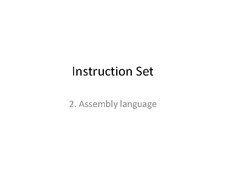 Instruction Set 2. Assembly language 