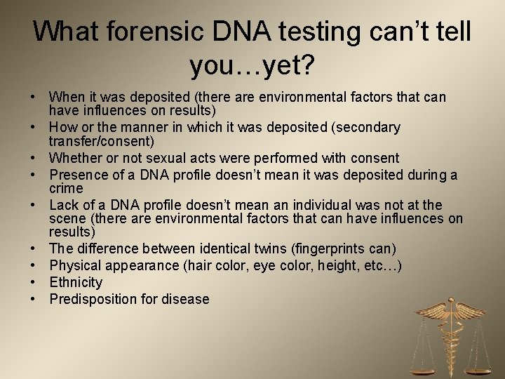 What forensic DNA testing can’t tell you…yet? • When it was deposited (there are