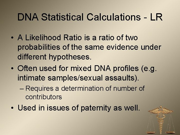 DNA Statistical Calculations - LR • A Likelihood Ratio is a ratio of two