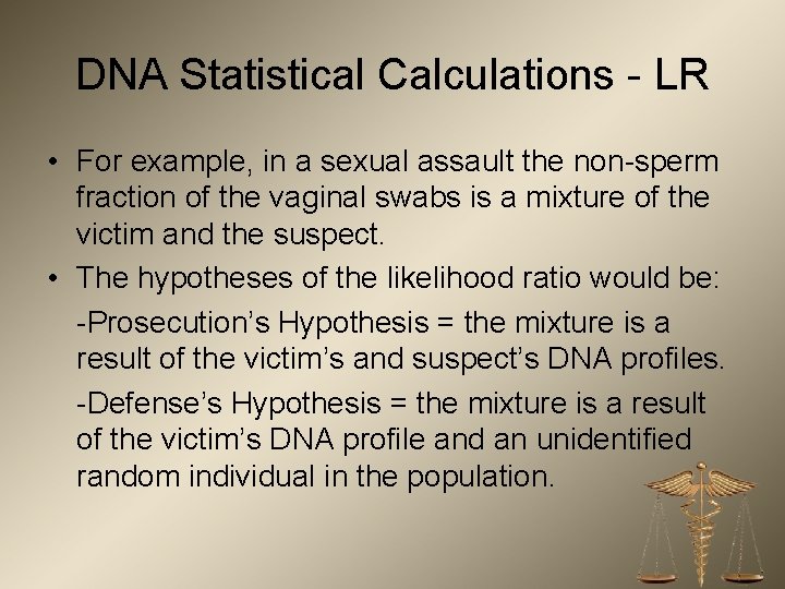 DNA Statistical Calculations - LR • For example, in a sexual assault the non-sperm