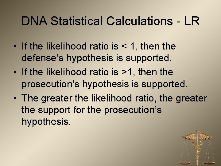 DNA Statistical Calculations - LR • If the likelihood ratio is < 1, then