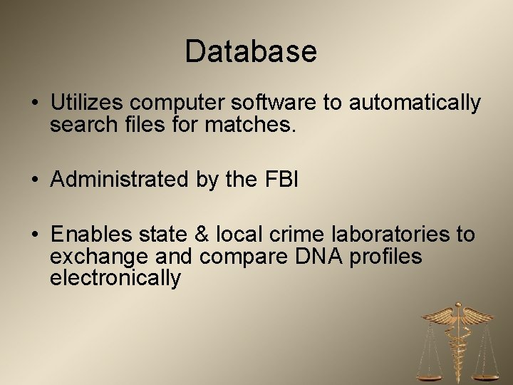 Database • Utilizes computer software to automatically search files for matches. • Administrated by