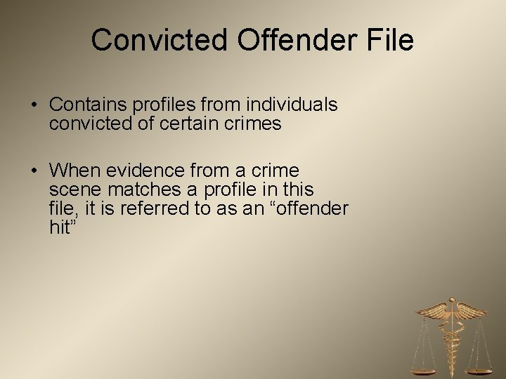 Convicted Offender File • Contains profiles from individuals convicted of certain crimes • When