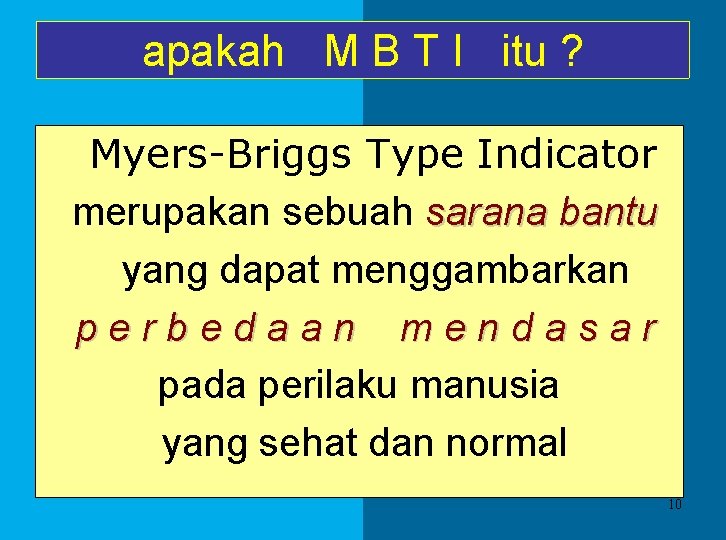 apakah M B T I itu ? Myers-Briggs Type Indicator merupakan sebuah sarana bantu