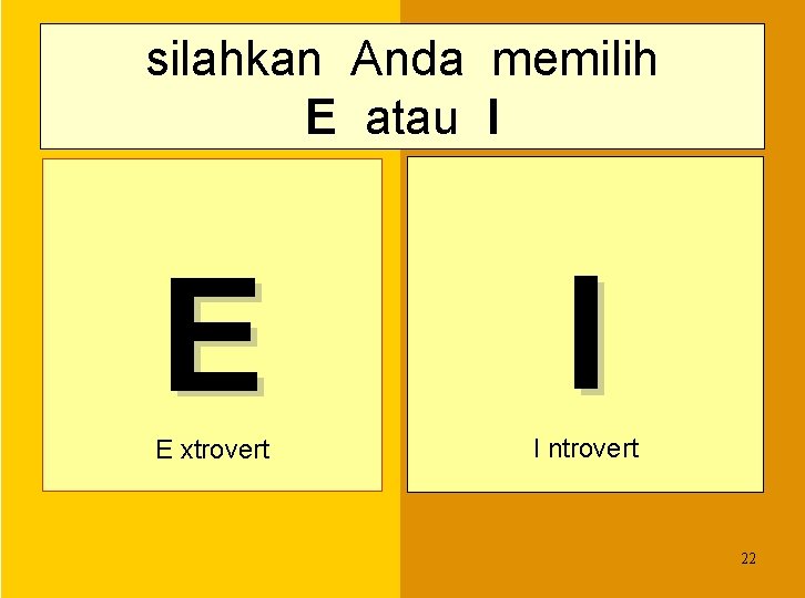 silahkan Anda memilih E atau I E xtrovert I ntrovert 22 