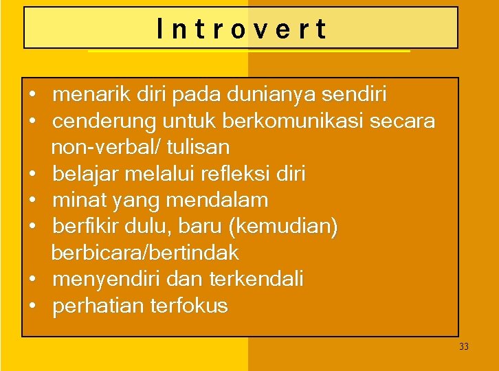 Introvert • menarik diri pada dunianya sendiri • cenderung untuk berkomunikasi secara non-verbal/ tulisan