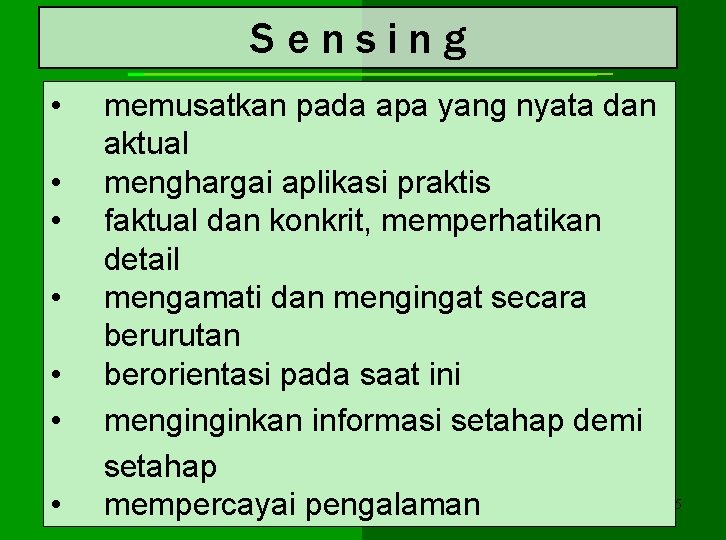 Sensing • • memusatkan pada apa yang nyata dan aktual menghargai aplikasi praktis faktual