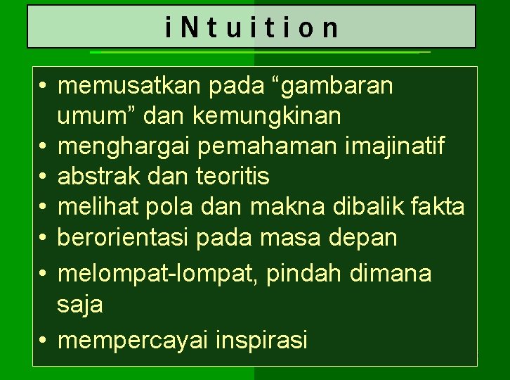 i. Ntuition • memusatkan pada “gambaran umum” dan kemungkinan • menghargai pemahaman imajinatif • i. Ntuition • memusatkan pada “gambaran umum” dan kemungkinan • menghargai pemahaman imajinatif •