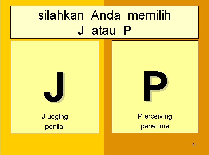 silahkan Anda memilih J atau P J udging penilai P erceiving penerima 61 