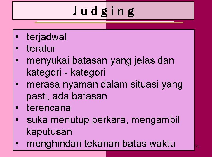 Judging • terjadwal • teratur • menyukai batasan yang jelas dan kategori - kategori