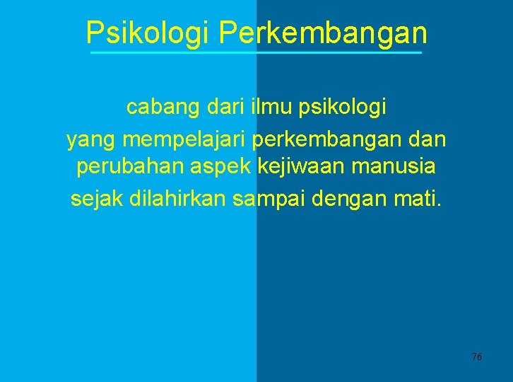 Psikologi Perkembangan cabang dari ilmu psikologi yang mempelajari perkembangan dan perubahan aspek kejiwaan manusia