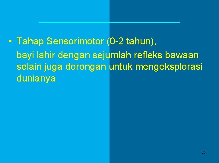 • Tahap Sensorimotor (0 -2 tahun), bayi lahir dengan sejumlah refleks bawaan selain • Tahap Sensorimotor (0 -2 tahun), bayi lahir dengan sejumlah refleks bawaan selain
