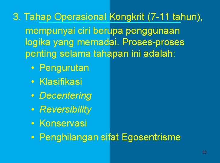 3. Tahap Operasional Kongkrit (7 -11 tahun), mempunyai ciri berupa penggunaan logika yang memadai.