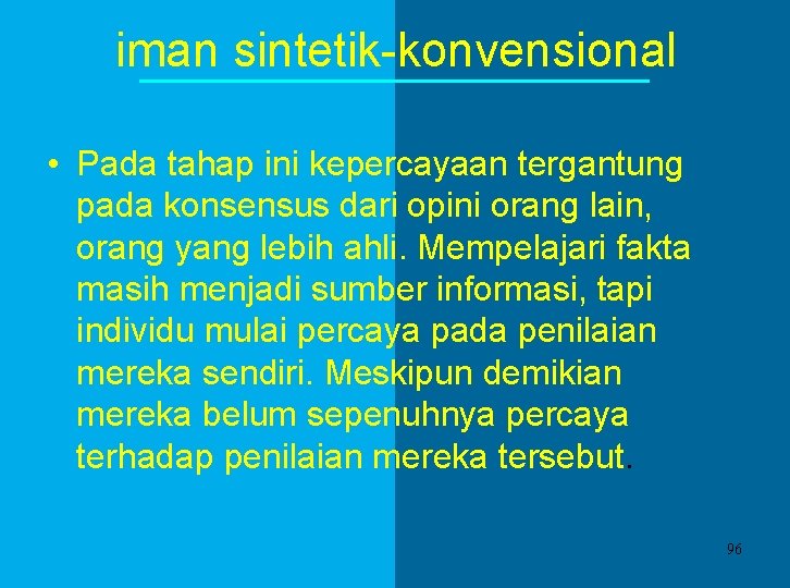 iman sintetik-konvensional • Pada tahap ini kepercayaan tergantung pada konsensus dari opini orang lain, iman sintetik-konvensional • Pada tahap ini kepercayaan tergantung pada konsensus dari opini orang lain,