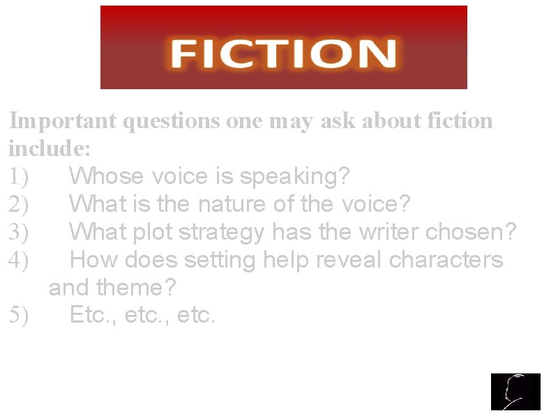 Important questions one may ask about fiction include: 1) Whose voice is speaking? 2)