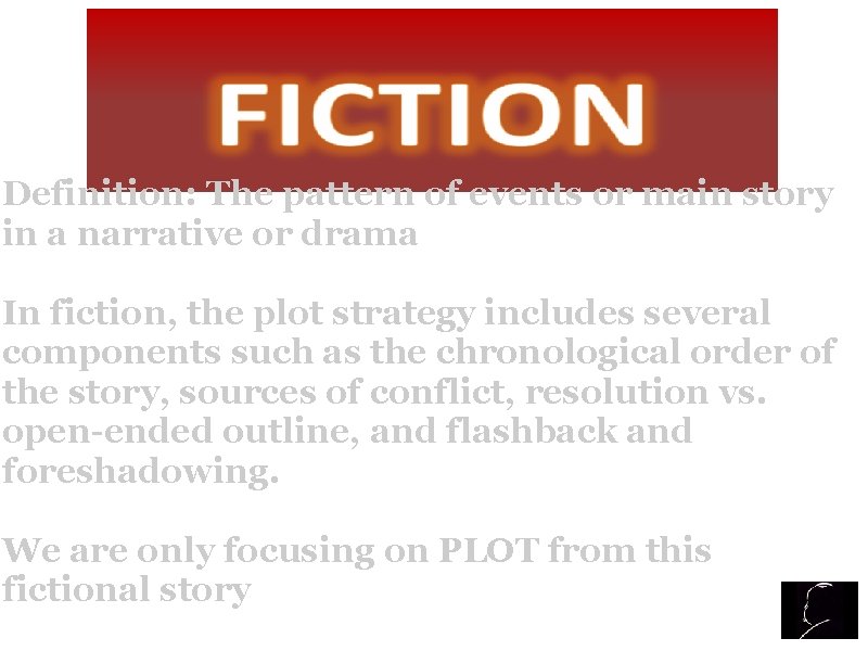 Definition: The pattern of events or main story in a narrative or drama In