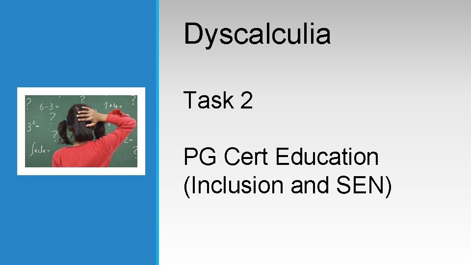 Dyscalculia Task 2 PG Cert Education (Inclusion and SEN) Dyscalculia Task 2 PG Cert Education (Inclusion and SEN)