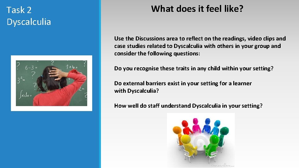 Task 2 Dyscalculia What does it feel like? Use the Discussions area to reflect Task 2 Dyscalculia What does it feel like? Use the Discussions area to reflect