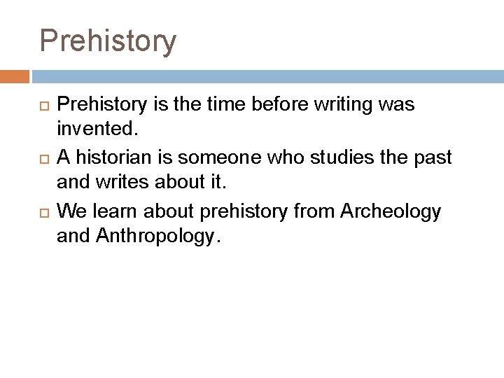 Prehistory Prehistory is the time before writing was invented. A historian is someone who