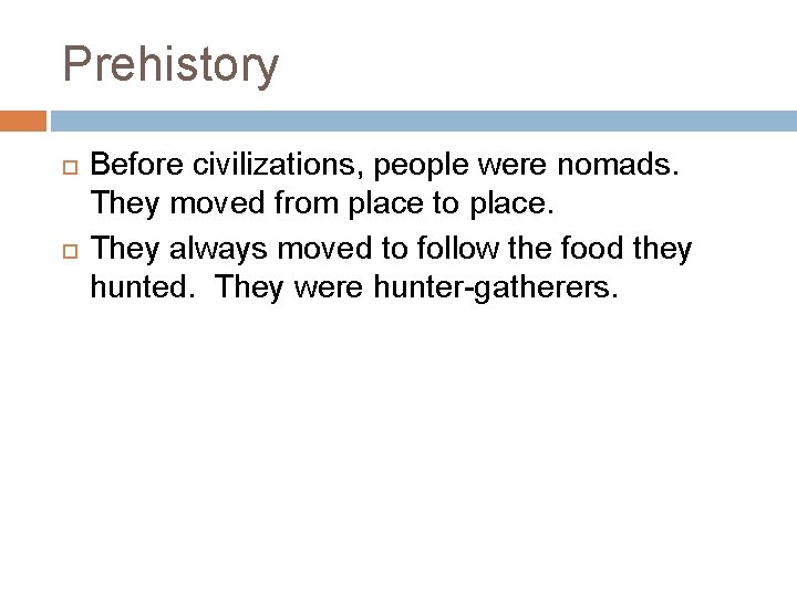 Prehistory Before civilizations, people were nomads. They moved from place to place. They always