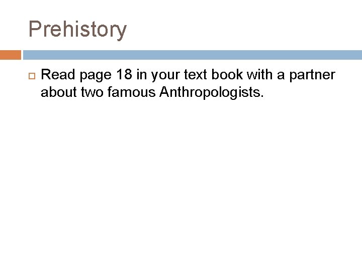 Prehistory Read page 18 in your text book with a partner about two famous