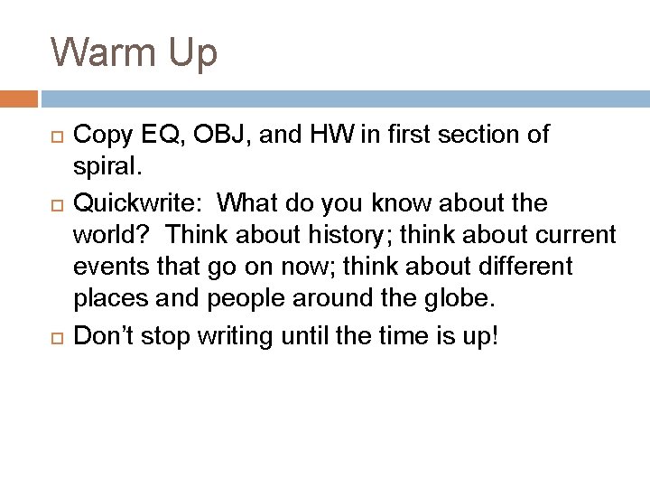 Warm Up Copy EQ, OBJ, and HW in first section of spiral. Quickwrite: What