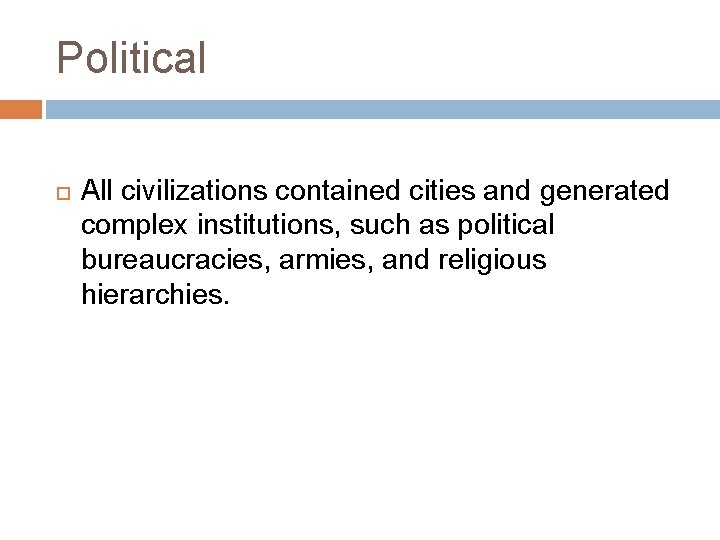 Political All civilizations contained cities and generated complex institutions, such as political bureaucracies, armies,