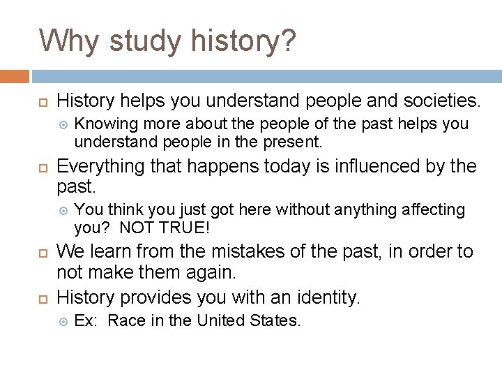 Why study history? History helps you understand people and societies. Everything that happens today