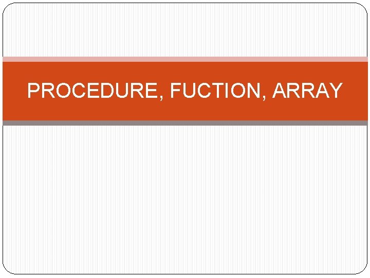 PROCEDURE, FUCTION, ARRAY 