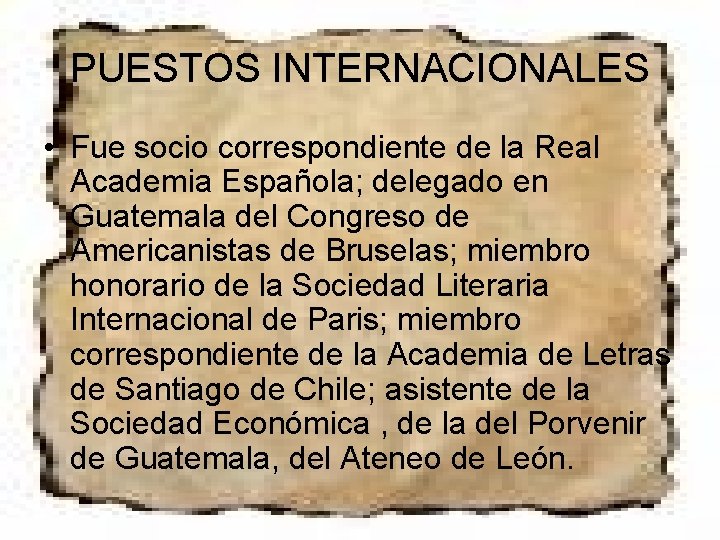 PUESTOS INTERNACIONALES • Fue socio correspondiente de la Real Academia Española; delegado en Guatemala