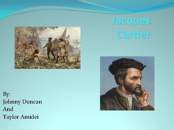 Jacques Cartier By: Johnny Duncan And Taylor Amidei 