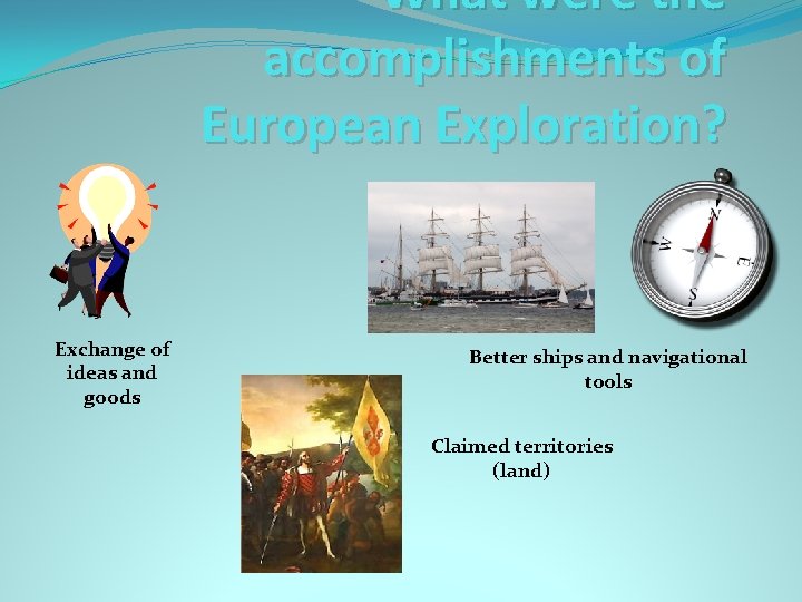 What were the accomplishments of European Exploration? Exchange of ideas and goods Better ships