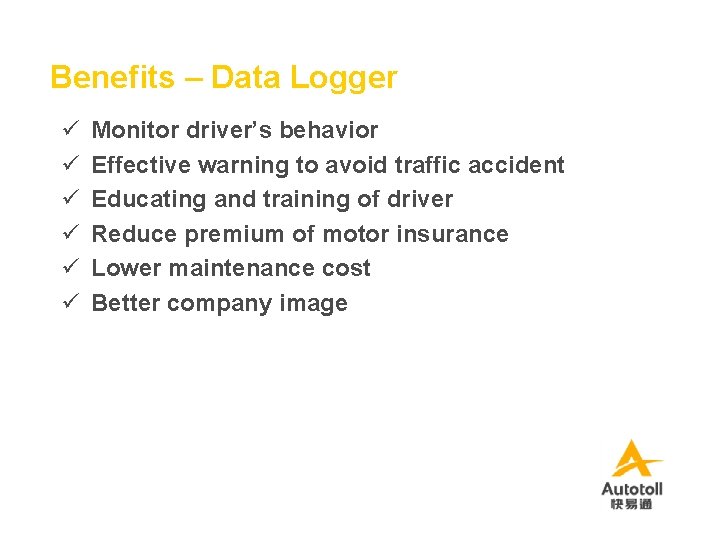 Benefits – Data Logger ü ü ü Monitor driver’s behavior Effective warning to avoid