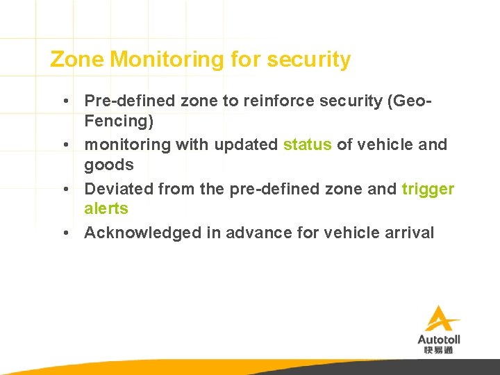 Zone Monitoring for security • Pre-defined zone to reinforce security (Geo. Fencing) • monitoring