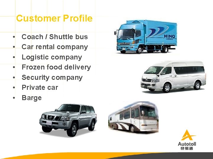 Customer Profile • • Coach / Shuttle bus Car rental company Logistic company Frozen