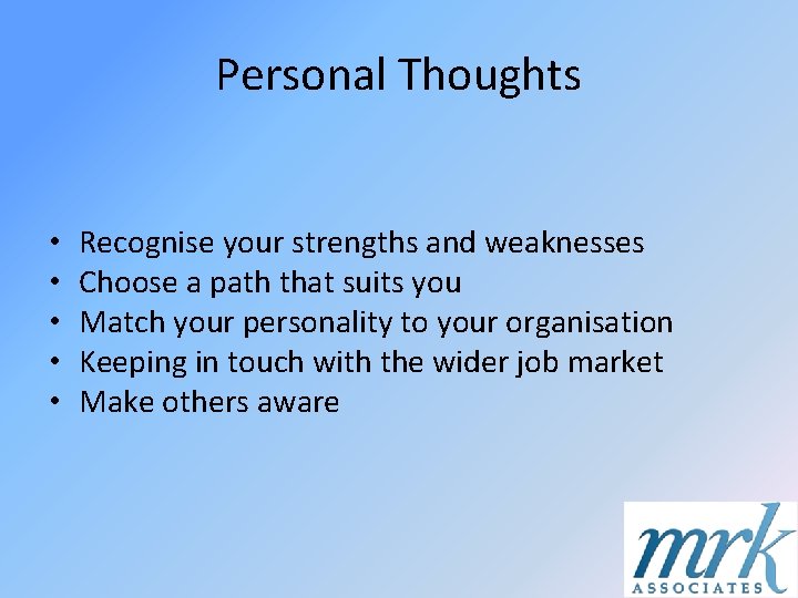 Personal Thoughts • • • Recognise your strengths and weaknesses Choose a path that