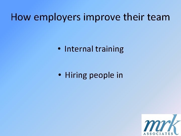 How employers improve their team • Internal training • Hiring people in 