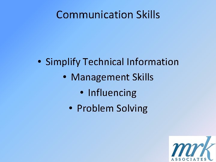 Communication Skills • Simplify Technical Information • Management Skills • Influencing • Problem Solving