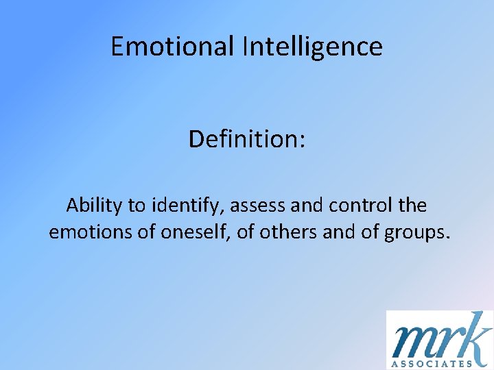 Emotional Intelligence Definition: Ability to identify, assess and control the emotions of oneself, of