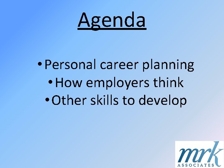 Agenda • Personal career planning • How employers think • Other skills to develop