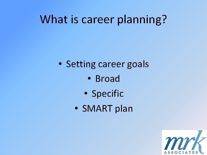 What is career planning? • Setting career goals • Broad • Specific • SMART