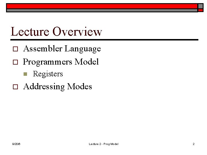 Lecture Overview o o Assembler Language Programmers Model n o 9/20/6 Registers Addressing Modes
