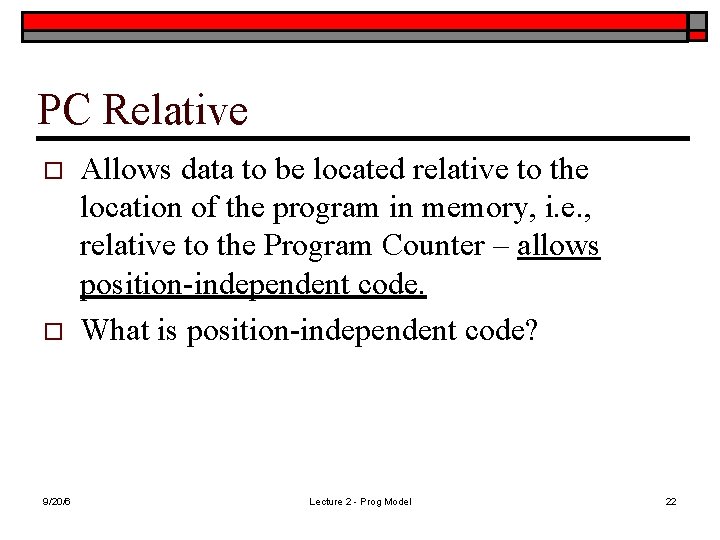 PC Relative o o 9/20/6 Allows data to be located relative to the location